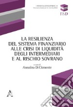 La resilienza del sistema finanziario alle crisi di liquidità degli intermediari e al rischio sovrano libro