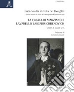 La casata di Marziano II Lavarello Lascaris Obrenovich. Storia e dolce vita libro