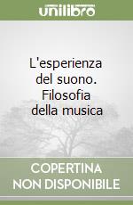 L'esperienza del suono. Filosofia della musica libro