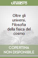 Oltre gli universi. Filosofia della fisica del cosmo libro