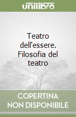 Teatro dell'essere. Filosofia del teatro libro