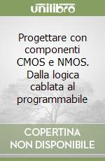 Progettare con componenti CMOS e NMOS. Dalla logica cablata al programmabile