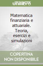 Matematica finanziaria e attuariale. Teoria, esercizi e simulazioni libro