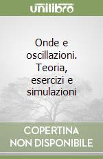 Onde e oscillazioni. Teoria, esercizi e simulazioni