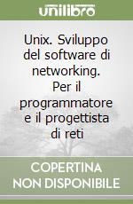 Unix. Sviluppo del software di networking. Per il programmatore e il progettista di reti libro