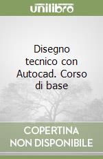 Disegno tecnico con Autocad. Corso di base