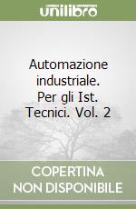 Automazione industriale. Per gli Ist. Tecnici. Vol. 2 libro