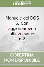 Manuale del DOS 6. Con l'aggiornamento alla versione 6.2