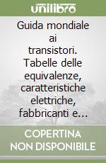 Guida mondiale ai transistori. Tabelle delle equivalenze, caratteristiche elettriche, fabbricanti e distributori libro