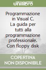 Programmazione in Visual C. La guida per tutti alla programmazione professionale. Con floppy disk libro