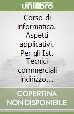 Corso di informatica. Aspetti applicativi. Per gli Ist. Tecnici commerciali indirizzo programmatori. Vol. 2 libro