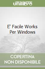 E' Facile Works Per Windows libro