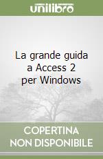 La grande guida a Access 2 per Windows libro