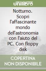 Notturno. Scopri l'affascinante mondo dell'astronomia con l'aiuto del PC. Con floppy disk