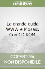 La grande guida WWW e Mosaic. Con CD-ROM libro