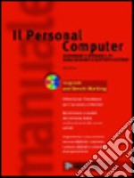 Il personal computer. Aggiornare e riparare il PC senza bisogno di supporto esterno. Con CD-ROM