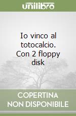 Io vinco al totocalcio. Con 2 floppy disk libro