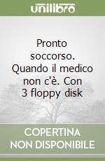 Pronto soccorso. Quando il medico non c'è. Con 3 floppy disk