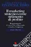 Il marketing strategico come strumento di profitto. Raggiungere il successo riducendo il rischio di impresa libro