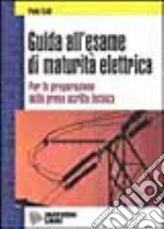 Guida all'esame di maturità elettrica. Per la preparazione della prova scritta tecnica. Per gli Ist. Professionali libro