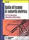 Guida all'esame di maturità elettrica. Per la preparazione della prova scritta tecnica. Per gli Ist. Professionali libro