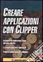 Creare applicazioni con Clipper. Con floppy disk libro