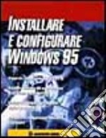 Installare e configurare Windows 95. Con CD-ROM