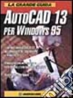 La grande guida ad Autocad 13 per Windows 95. Con CD-ROM libro