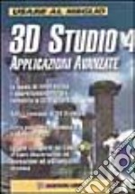 Usare al meglio 3D Studio 4. Applicazioni avanzate. Con CD-ROM