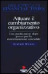 Attuare il cambiamento organizzativo. Una guida passo dopo passo per la ristrutturazione aziendale libro