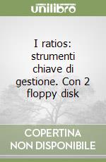 I ratios: strumenti chiave di gestione. Con 2 floppy disk libro