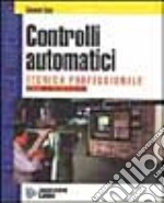 Controlli automatici. Tecnica professionale. Per gli Ist. Professionali indirizzo elettrico libro