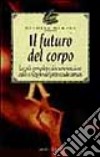 Il futuro del corpo. La più completa documentazione sullo sviluppo del potenziale umano libro