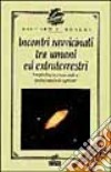 Incontri ravvicinati tra umani ed extraterrestri. Uno psicologo americano analizza queste straordinarie esperienze libro