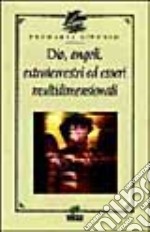 Dio, angeli, extraterrestri ed esseri multidimensionali libro