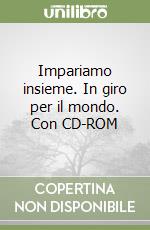 Impariamo insieme. In giro per il mondo. Con CD-ROM libro