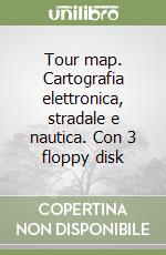 Tour map. Cartografia elettronica, stradale e nautica. Con 3 floppy disk libro