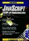 Usare Javascript. Esempi di programmazione. Con CD-ROM libro