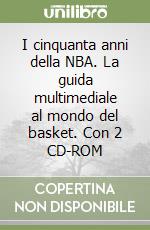 I cinquanta anni della NBA. La guida multimediale al mondo del basket. Con 2 CD-ROM libro