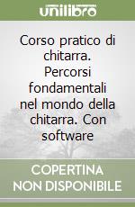 Corso pratico di chitarra. Percorsi fondamentali nel mondo della chitarra. Con software libro