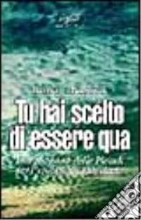 Tu hai scelto di essere qua. Insegnamenti dalle Pleiadi per l'evoluzione planetaria libro