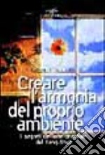 Creare l'armonia del proprio ambiente. I segreti dell'arte orientale del feng-shui