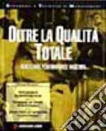 Oltre la qualità totale. Realizzare performance migliori libro