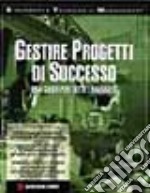 Gestire progetti di successo. Una guida per tutti i manager libro