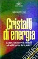 Cristalli di energia. Come conoscere i cristalli ed utilizzare i loro poteri