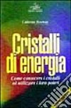 Cristalli di energia. Come conoscere i cristalli ed utilizzare i loro poteri libro