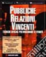 Pubbliche relazioni vincenti. Tecniche efficaci per migliorare libro