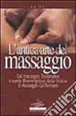 L'antica arte del massaggio. Dal massaggio thailandese a quello bioenergetico, dallo shiatzu al massaggio californiano libro