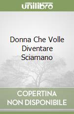 Donna Che Volle Diventare Sciamano libro