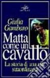 Matta come un cavallo. La storia di una vita straordinaria libro